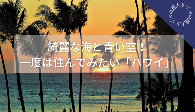 綺麗な海と青い空！一度は住んでみたい「ハワイ」